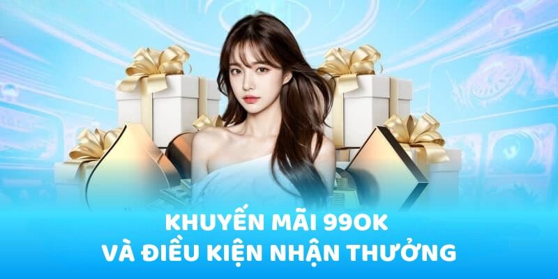 Cập nhật chương trình khuyến mãi cược thua 99OK