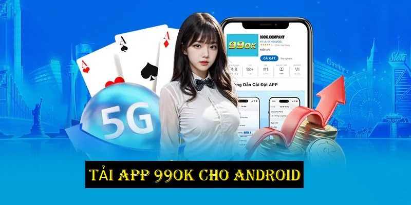 Tải app 99OK cho hệ điều hành Android